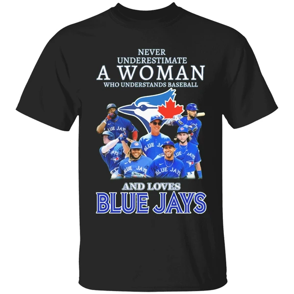 Never Underestimate A Woman Who Understands Baseball And Loves Blue Jays Shirt