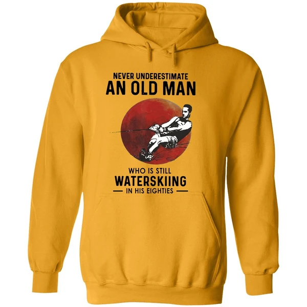 Never Underestimate An Old Man Who Is Still Water Skiing In His Eighties Hoodie
