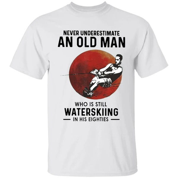 Never Underestimate An Old Man Who Is Still Water Skiing In His Eighties Shirt