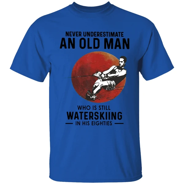 never underestimate an old man who is still water skiing in his eighties shirt royalblue