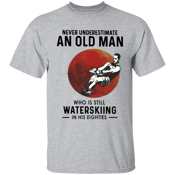 never underestimate an old man who is still water skiing in his eighties shirt sportgrey