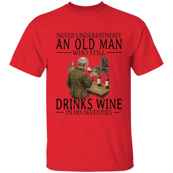 never underestimate an old man who still drinks wine in his seventies shirt red