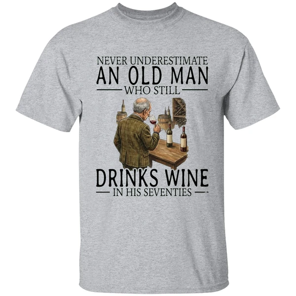 never underestimate an old man who still drinks wine in his seventies shirt sportgrey
