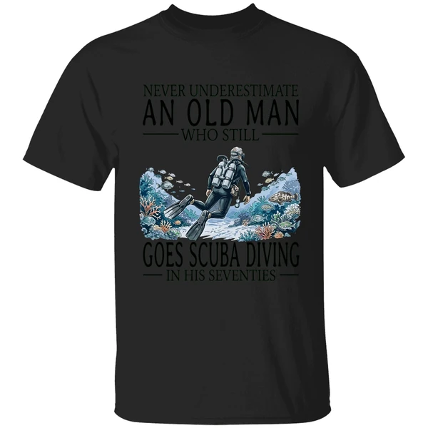 Never Underestimate An Old Man Who Still Goes Scuba Diving In His Seventies Shirt - Image 7