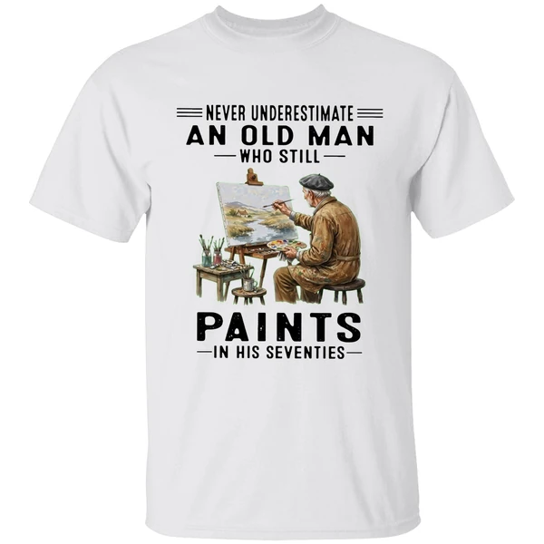 Never Underestimate An Old Man Who Still Paints In His Seventies Shirt