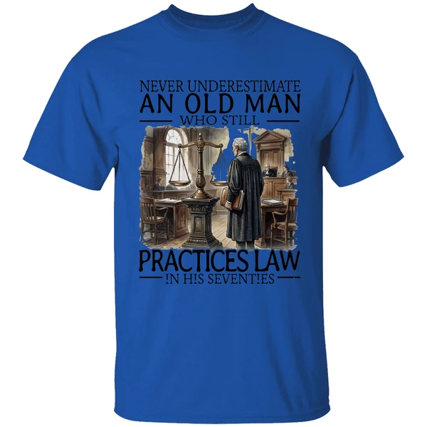 never underestimate an old man who still practices law in his seventies shirt royalblue