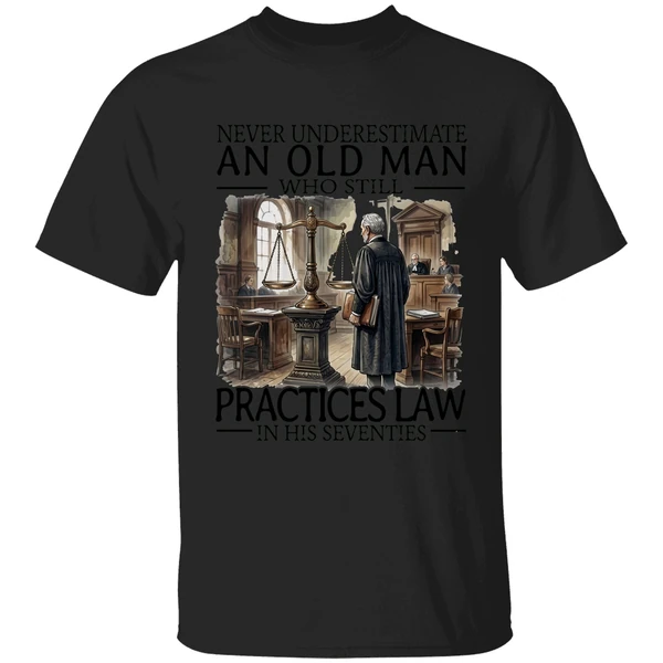 Never Underestimate An Old Man Who Still Practices Law In His Seventies Shirt - Image 7
