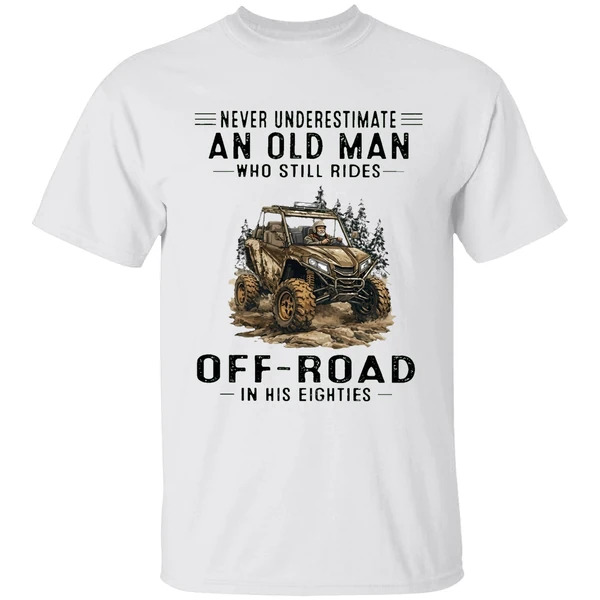 Never Underestimate An Old Man Who Still Rides Off Road In His Eighties Shirt