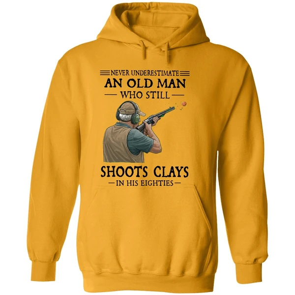 Never Underestimate An Old Man Who Still Shoot Clays In His Eighties Hoodie