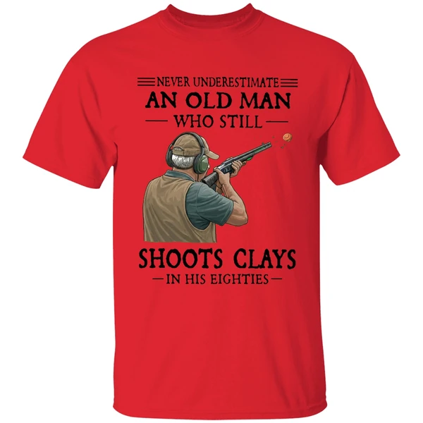 never underestimate an old man who still shoot clays in his eighties shirt red