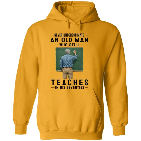Never Underestimate An Old Man Who Still Teaches In His Seventies Hoodie