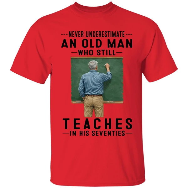 never underestimate an old man who still teaches in his seventies shirt red