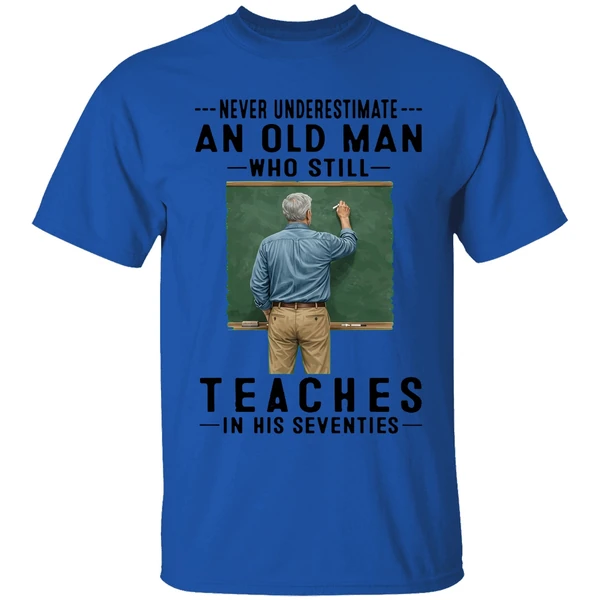 Never Underestimate An Old Man Who Still Teaches In His Seventies Shirt - Image 5