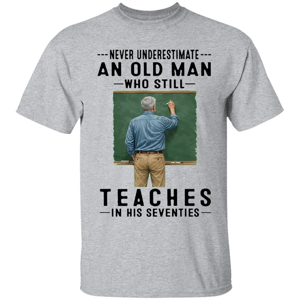 Never Underestimate An Old Man Who Still Teaches In His Seventies Shirt - Image 6