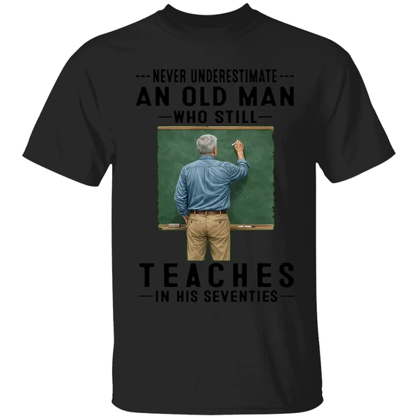 Never Underestimate An Old Man Who Still Teaches In His Seventies Shirt - Image 7