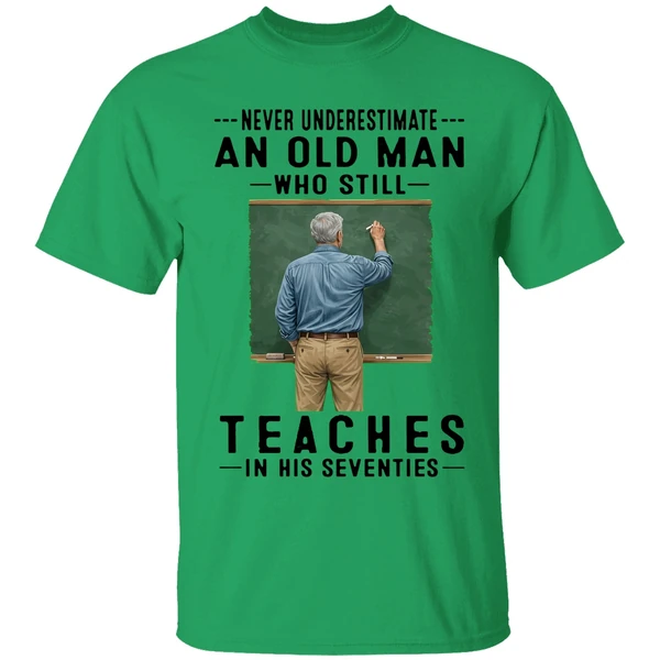 Never Underestimate An Old Man Who Still Teaches In His Seventies Shirt - Image 8