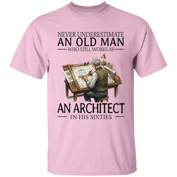 Never Underestimate An Old Man Who Still Works As An Architect In His Sixties Shirt - Image 2