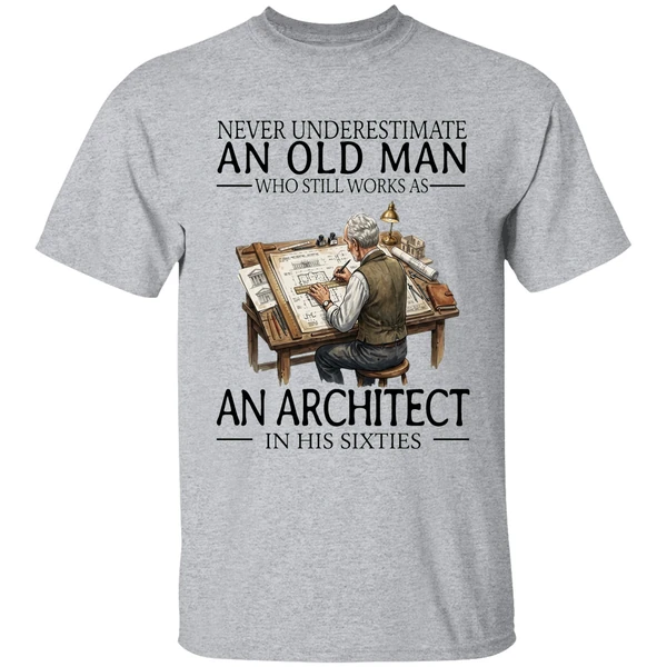 Never Underestimate An Old Man Who Still Works As An Architect In His Sixties Shirt - Image 6