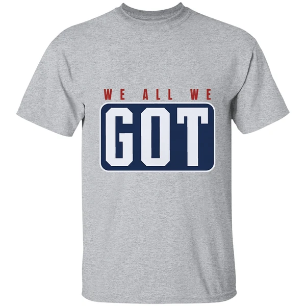 New England Patriots We All We Got We All We Need Shirt - Image 6