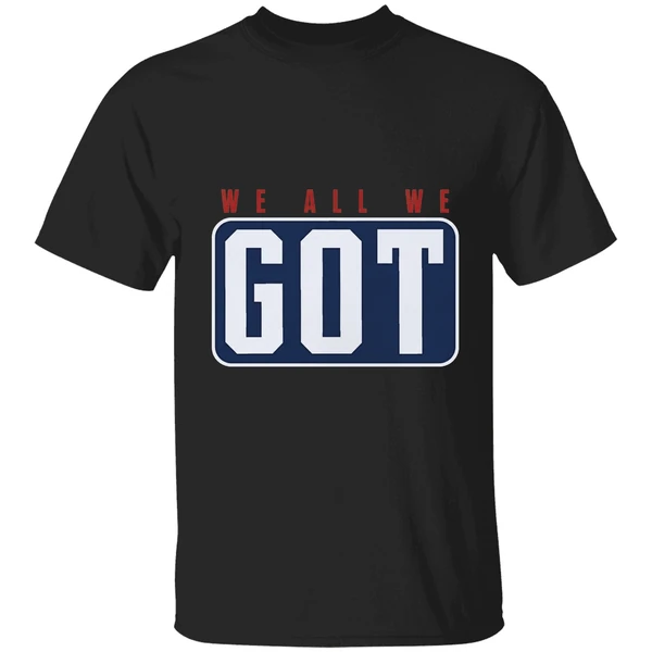 New England Patriots We All We Got We All We Need Shirt - Image 7