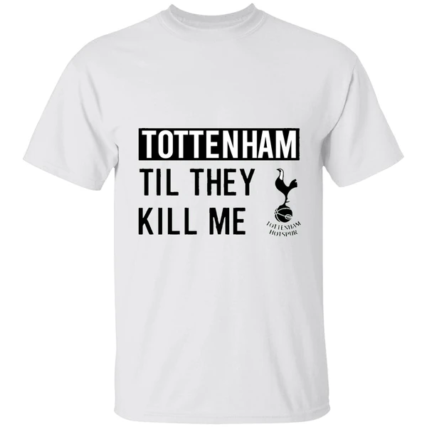 Nice Tottenham Til They Kill Me Shirt