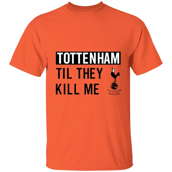 nice tottenham til they kill me shirt orange