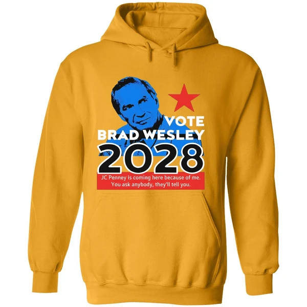Nice Vote Brad Wesley 2028 Jc Penney Is Coming Here Because Of Me You Ask Anybody Theyll Tell You Hoodie