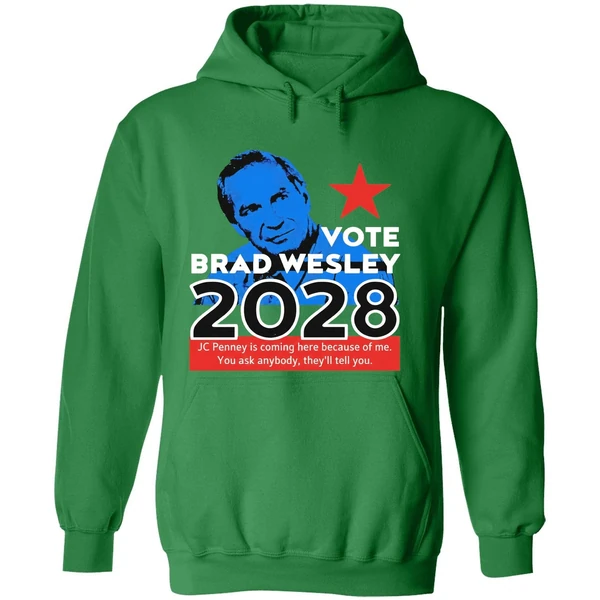Nice Vote Brad Wesley 2028 Jc Penney Is Coming Here Because Of Me You Ask Anybody Theyll Tell You Hoodie - Image 2