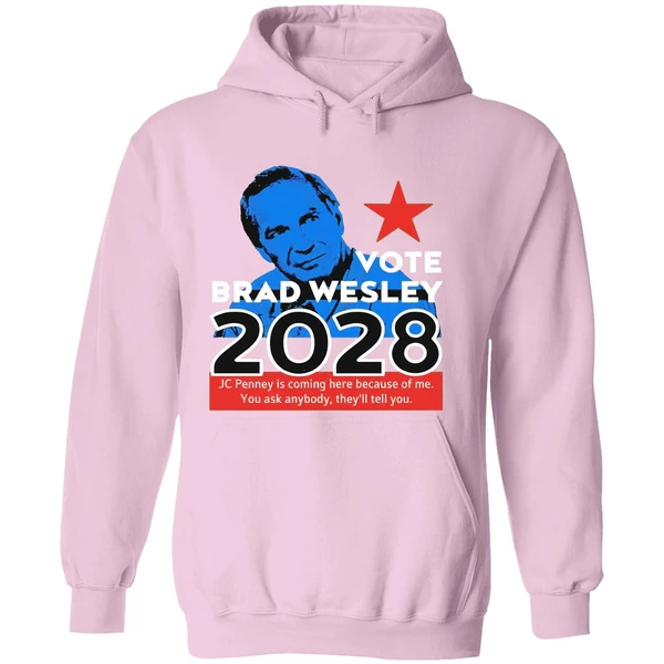 Nice Vote Brad Wesley 2028 Jc Penney Is Coming Here Because Of Me You Ask Anybody Theyll Tell You Hoodie - Image 5
