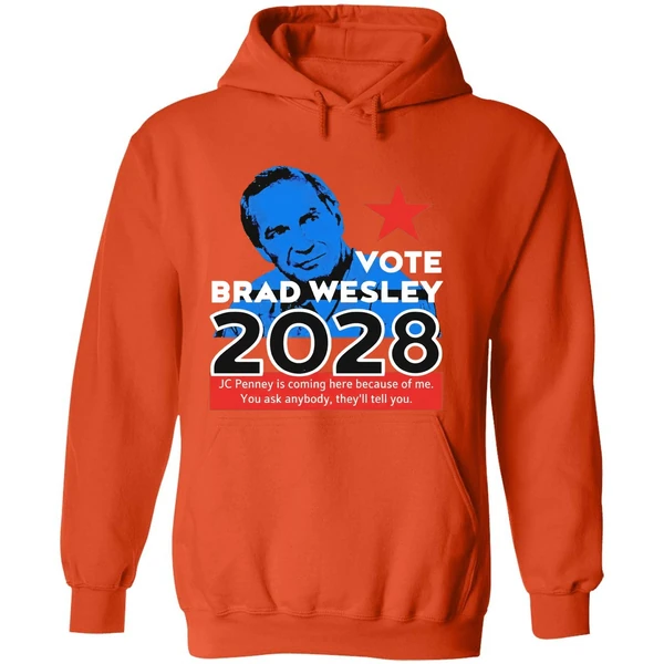 Nice Vote Brad Wesley 2028 Jc Penney Is Coming Here Because Of Me You Ask Anybody Theyll Tell You Hoodie - Image 6