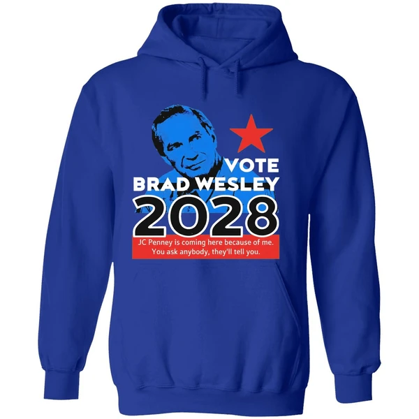 Nice Vote Brad Wesley 2028 Jc Penney Is Coming Here Because Of Me You Ask Anybody Theyll Tell You Hoodie - Image 7