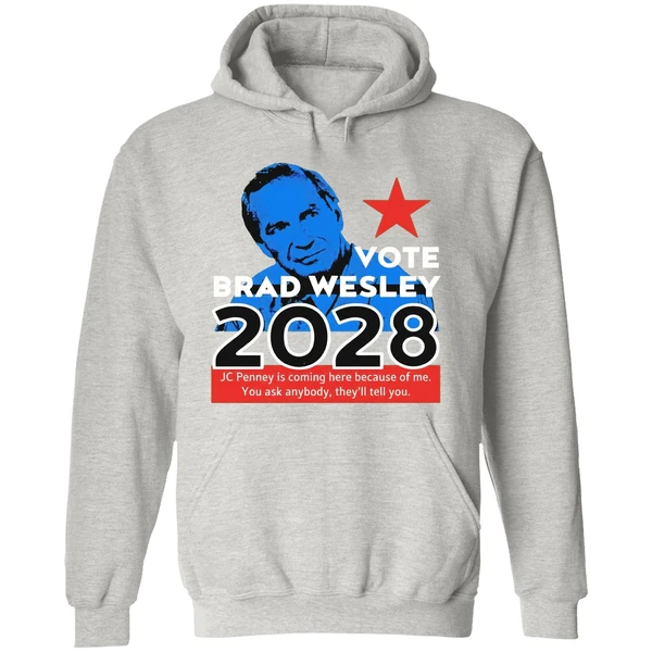 Nice Vote Brad Wesley 2028 Jc Penney Is Coming Here Because Of Me You Ask Anybody Theyll Tell You Hoodie - Image 9
