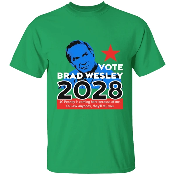 Nice Vote Brad Wesley 2028 Jc Penney Is Coming Here Because Of Me You Ask Anybody Theyll Tell You Shirt - Image 2