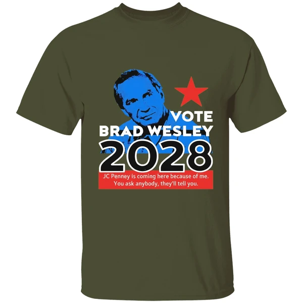 Nice Vote Brad Wesley 2028 Jc Penney Is Coming Here Because Of Me You Ask Anybody Theyll Tell You Shirt - Image 4