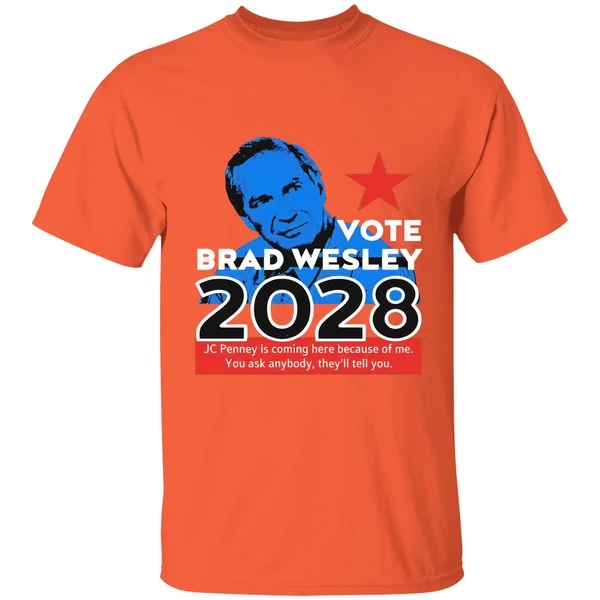 Nice Vote Brad Wesley 2028 Jc Penney Is Coming Here Because Of Me You Ask Anybody Theyll Tell You Shirt - Image 6