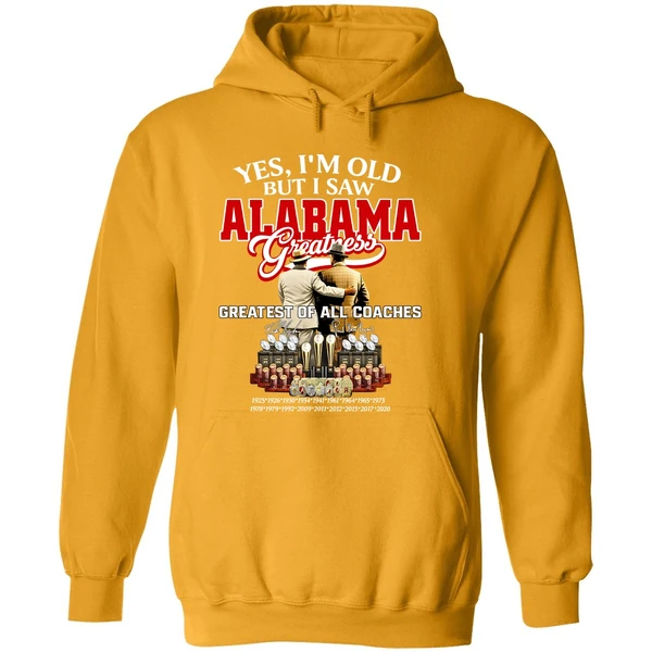 Nick Saban And Bear Bryant Yes Im Old But I Saw Alabama Crimson Tide Greatest Of All Coaches Signature Hoodie