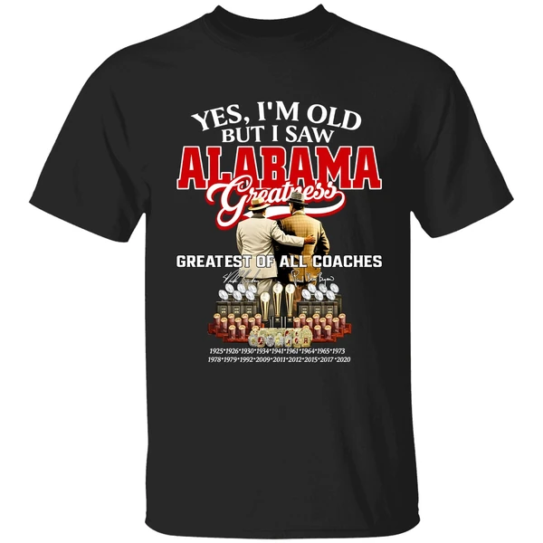 Nick Saban And Bear Bryant Yes Im Old But I Saw Alabama Crimson Tide Greatest Of All Coaches Signature Shirt