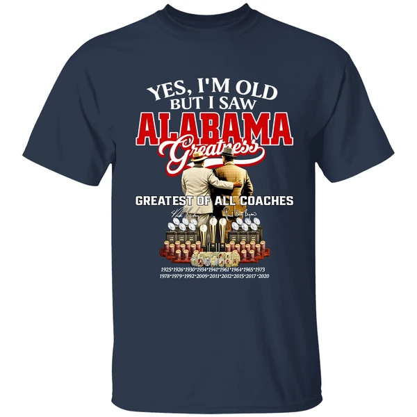 nick saban and bear bryant yes im old but i saw alabama crimson tide greatest of all coaches signature shirt navy