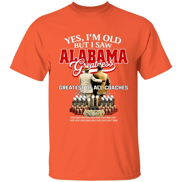 nick saban and bear bryant yes im old but i saw alabama crimson tide greatest of all coaches signature shirt orange