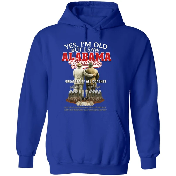Nick Saban And Bear Bryant Yes Im Old But I Saw Alabama Greatest Of All Coaches Hoodie - Image 7