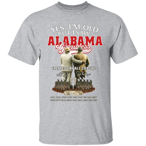 Nick Saban And Bear Bryant Yes Im Old But I Saw Alabama Greatest Of All Coaches Shirt