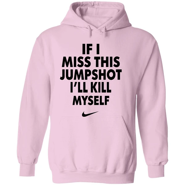 Nike If I Miss This Jumpshot Ill Kill Myself Hoodie - Image 5
