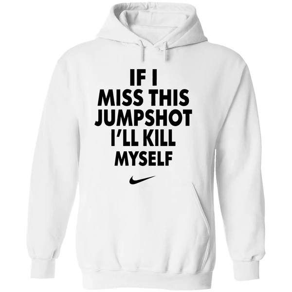 Nike If I Miss This Jumpshot Ill Kill Myself Hoodie - Image 8