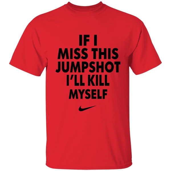 nike if i miss this jumpshot ill kill myself shirt red