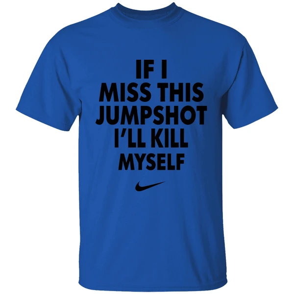 nike if i miss this jumpshot ill kill myself shirt royalblue