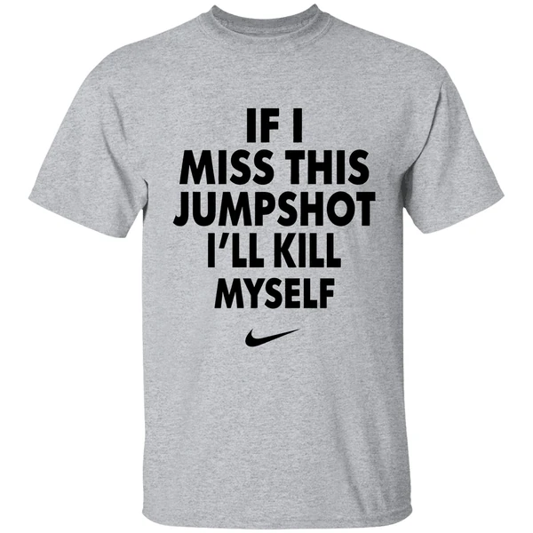 Nike If I Miss This Jumpshot Ill Kill Myself Shirt - Image 6