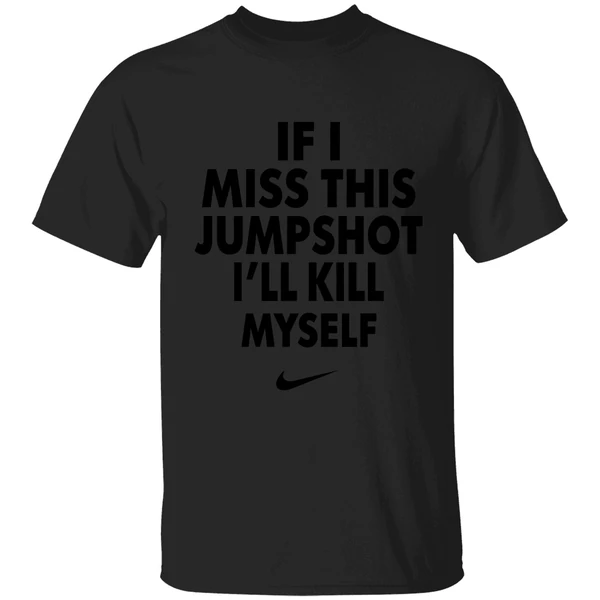 Nike If I Miss This Jumpshot Ill Kill Myself Shirt - Image 7