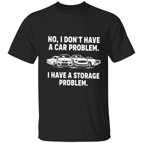 No I Dont Have A Car Problem I Have A Storage Problem Shirt