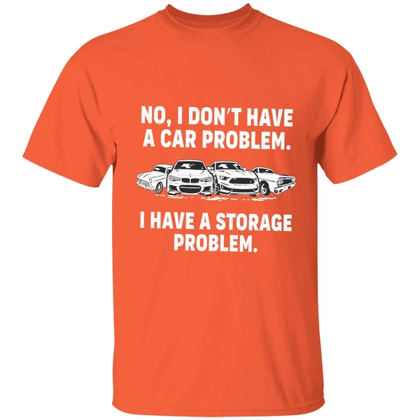 no i dont have a car problem i have a storage problem shirt orange