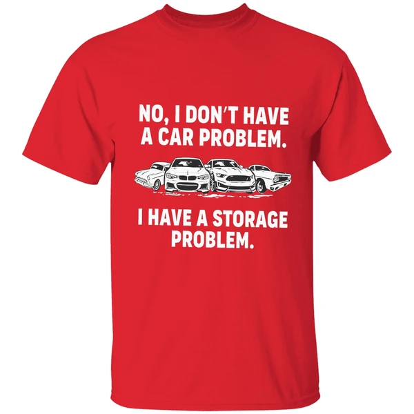 No I Dont Have A Car Problem I Have A Storage Problem Shirt - Image 7